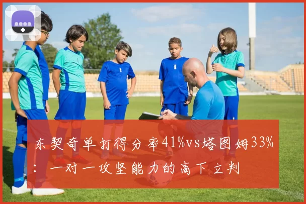 东契奇单打得分率41%vs塔图姆33%：一对一攻坚能力的高下立判