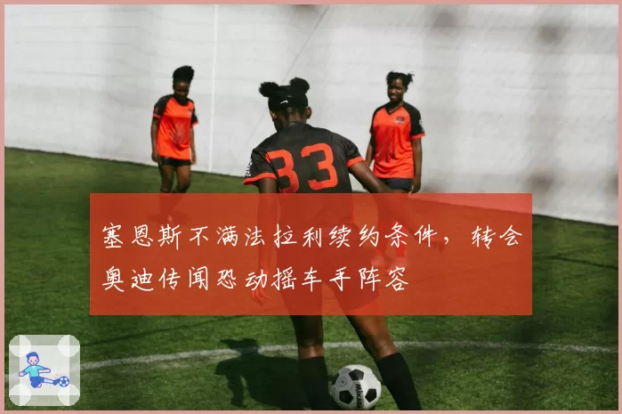 塞恩斯不满法拉利续约条件，转会奥迪传闻恐动摇车手阵容