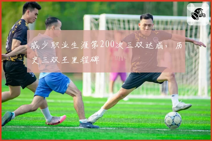 威少职业生涯第200次三双达成，历史三双王里程碑